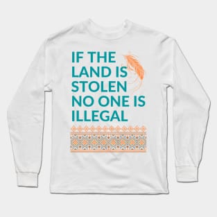 If the Land is Stolen No One is Illegal Long Sleeve T-Shirt